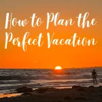 How to Plan the Perfect Vacation step-by-step guide for organizing a stress-free and enjoyable trip