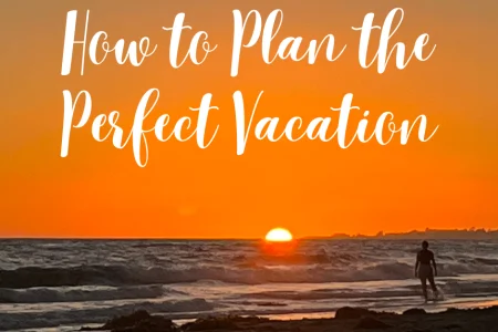 How to Plan the Perfect Vacation: A Step-by-Step Guide to Stress-Free Travel, Budgeting, and Itinerary Planning